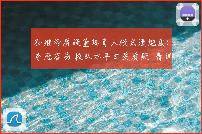孙继海质疑董路育人模式遭炮轰：夺冠容易 校队水平却受质疑_青训_足球_成绩
