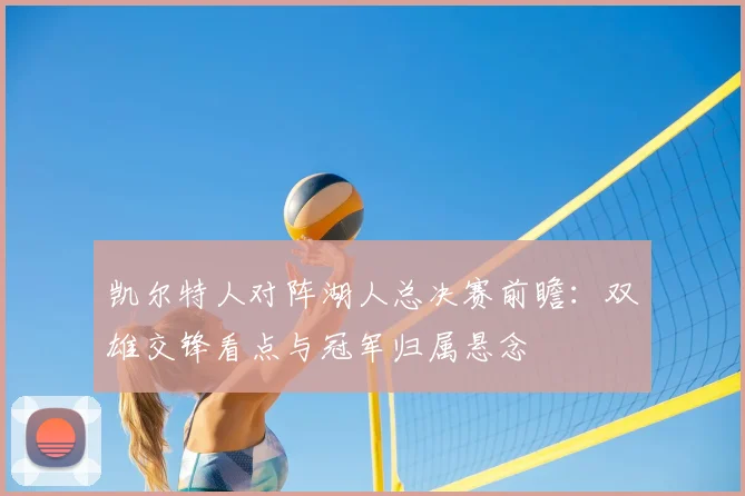 凯尔特人对阵湖人总决赛前瞻：双雄交锋看点与冠军归属悬念