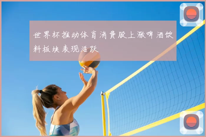 世界杯推动体育消费股上涨啤酒饮料板块表现活跃