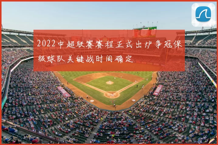 2022中超联赛赛程正式出炉争冠保级球队关键战时间确定