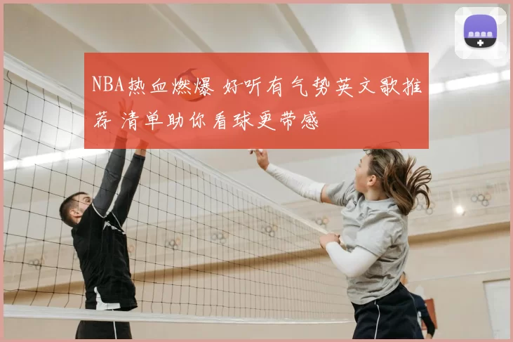NBA热血燃爆 好听有气势英文歌推荐 清单助你看球更带感