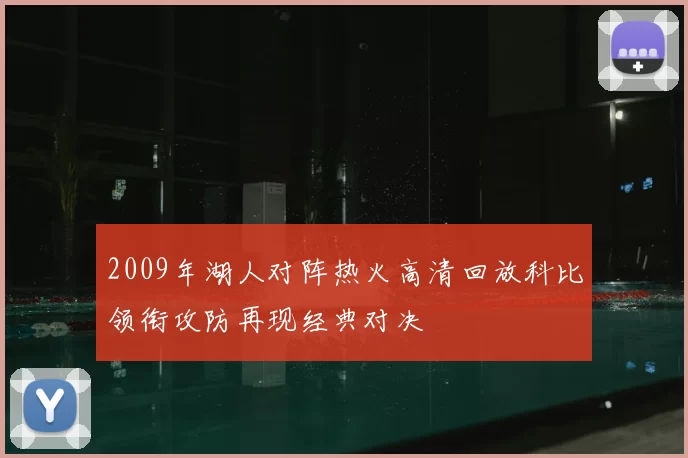 2009年湖人对阵热火高清回放科比领衔攻防再现经典对决