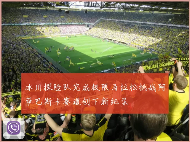 冰川探险队完成极限马拉松挑战阿萨巴斯卡赛道创下新纪录